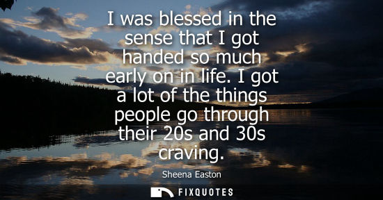 Small: I was blessed in the sense that I got handed so much early on in life. I got a lot of the things people