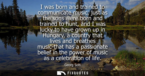 Small: I was born and trained to communicate music, just as the sons were born and trained to hunt, and I was 