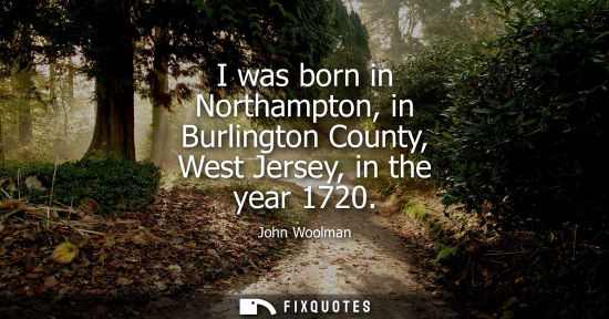 Small: I was born in Northampton, in Burlington County, West Jersey, in the year 1720