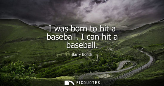 Small: I was born to hit a baseball. I can hit a baseball