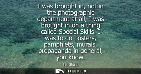 Small: I was brought in, not in the photographic department at all, I was brought in on a thing called Special