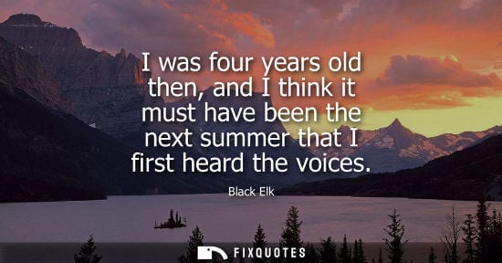 Small: I was four years old then, and I think it must have been the next summer that I first heard the voices