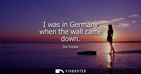 Small: I was in Germany when the wall came down