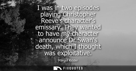Small: I was in two episodes playing Christopher Reeves characters emissary. They wanted to have my character 