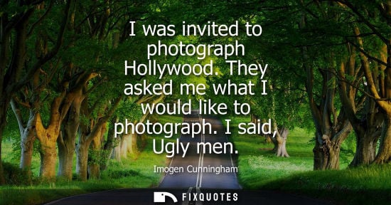 Small: I was invited to photograph Hollywood. They asked me what I would like to photograph. I said, Ugly men
