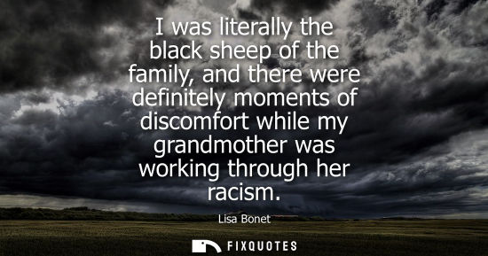 Small: I was literally the black sheep of the family, and there were definitely moments of discomfort while my