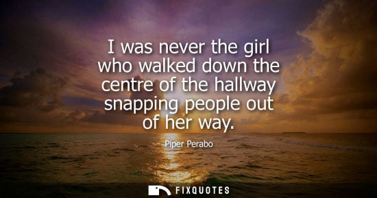 Small: I was never the girl who walked down the centre of the hallway snapping people out of her way