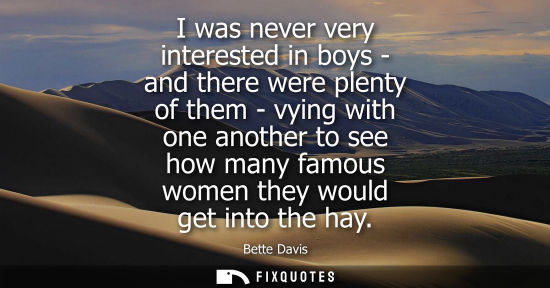 Small: I was never very interested in boys - and there were plenty of them - vying with one another to see how
