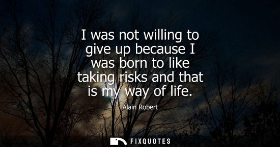 Small: I was not willing to give up because I was born to like taking risks and that is my way of life