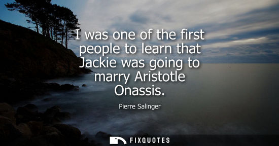 Small: I was one of the first people to learn that Jackie was going to marry Aristotle Onassis