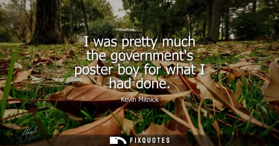 Small: I was pretty much the governments poster boy for what I had done