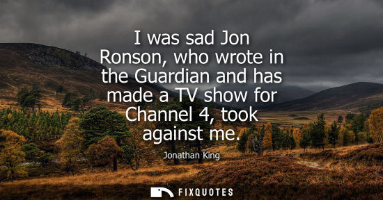 Small: I was sad Jon Ronson, who wrote in the Guardian and has made a TV show for Channel 4, took against me