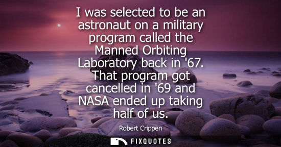 Small: I was selected to be an astronaut on a military program called the Manned Orbiting Laboratory back in 6