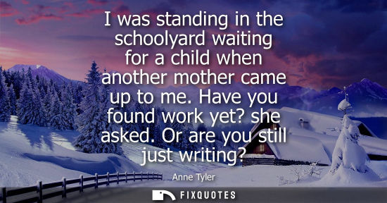 Small: I was standing in the schoolyard waiting for a child when another mother came up to me. Have you found 