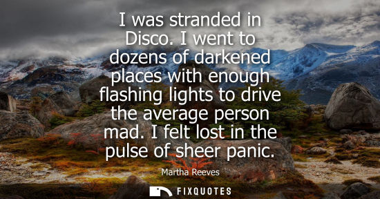 Small: I was stranded in Disco. I went to dozens of darkened places with enough flashing lights to drive the a