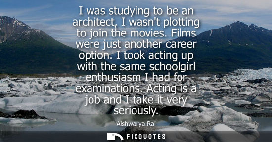 Small: I was studying to be an architect, I wasnt plotting to join the movies. Films were just another career option.