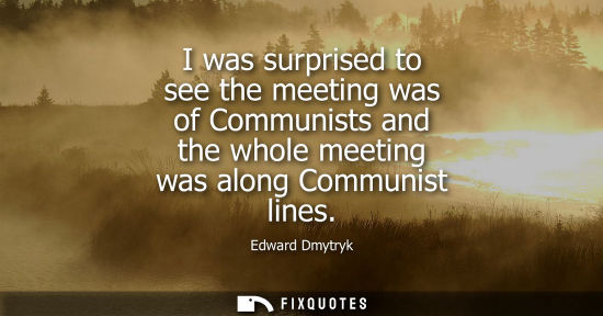 Small: I was surprised to see the meeting was of Communists and the whole meeting was along Communist lines