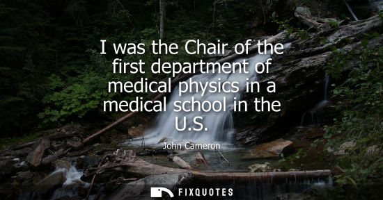 Small: I was the Chair of the first department of medical physics in a medical school in the U.S