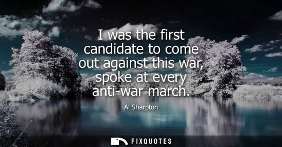 Small: I was the first candidate to come out against this war, spoke at every anti-war march