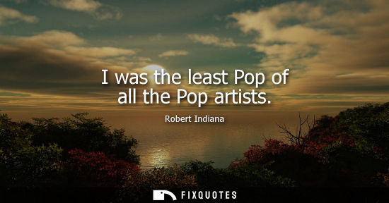 Small: I was the least Pop of all the Pop artists