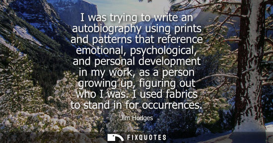 Small: I was trying to write an autobiography using prints and patterns that reference emotional, psychologica
