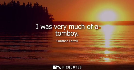 Small: I was very much of a tomboy