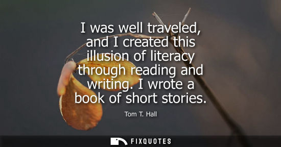 Small: I was well traveled, and I created this illusion of literacy through reading and writing. I wrote a boo