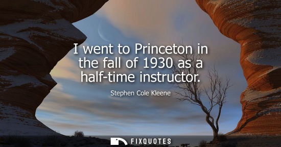 Small: I went to Princeton in the fall of 1930 as a half-time instructor