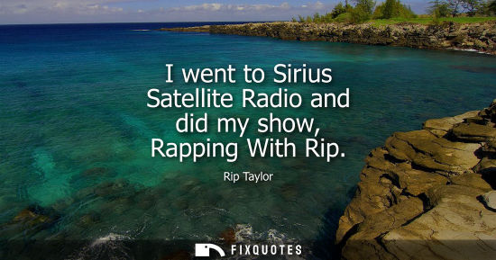 Small: I went to Sirius Satellite Radio and did my show, Rapping With Rip
