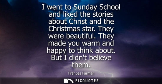Small: I went to Sunday School and liked the stories about Christ and the Christmas star. They were beautiful.