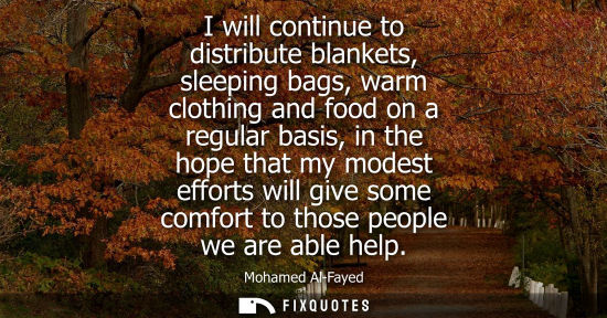 Small: I will continue to distribute blankets, sleeping bags, warm clothing and food on a regular basis, in the hope 