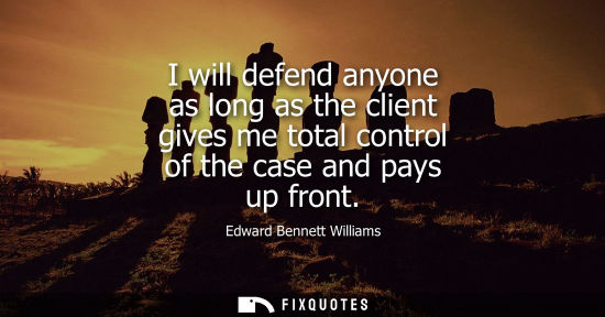 Small: I will defend anyone as long as the client gives me total control of the case and pays up front