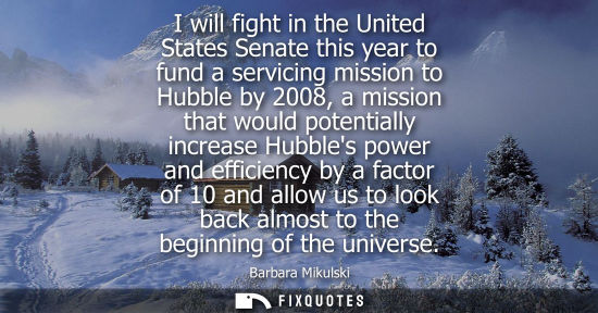 Small: I will fight in the United States Senate this year to fund a servicing mission to Hubble by 2008, a mission th
