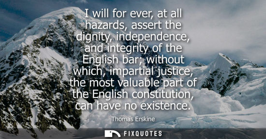 Small: I will for ever, at all hazards, assert the dignity, independence, and integrity of the English bar wit