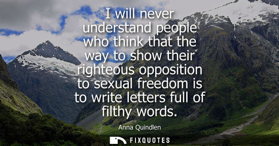 Small: I will never understand people who think that the way to show their righteous opposition to sexual free
