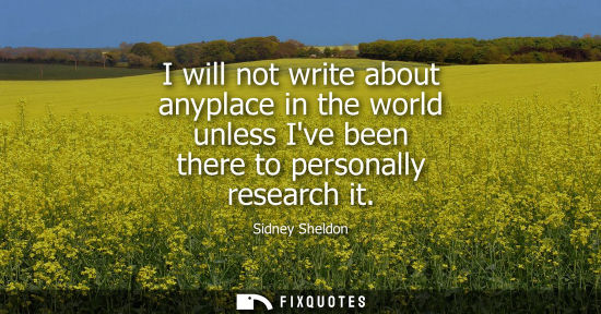Small: I will not write about anyplace in the world unless Ive been there to personally research it