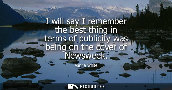 Small: I will say I remember the best thing in terms of publicity was being on the cover of Newsweek