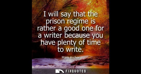 Small: I will say that the prison regime is rather a good one for a writer because you have plenty of time to write