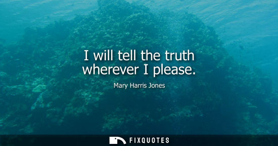 Small: I will tell the truth wherever I please