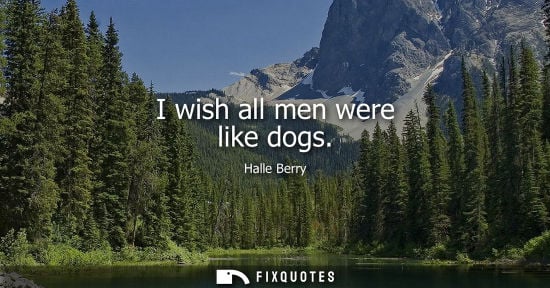 Small: I wish all men were like dogs