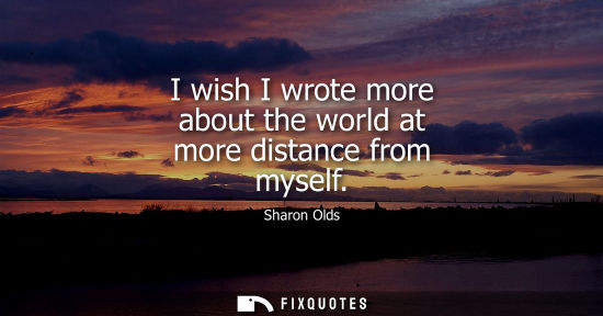 Small: I wish I wrote more about the world at more distance from myself