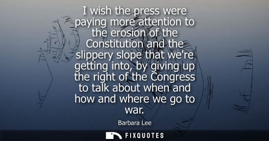 Small: I wish the press were paying more attention to the erosion of the Constitution and the slippery slope t