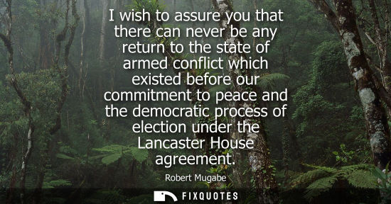 Small: I wish to assure you that there can never be any return to the state of armed conflict which existed be