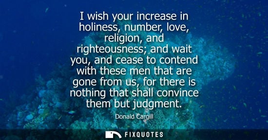 Small: I wish your increase in holiness, number, love, religion, and righteousness and wait you, and cease to 