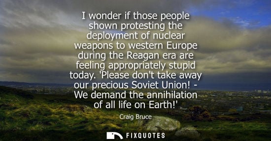 Small: I wonder if those people shown protesting the deployment of nuclear weapons to western Europe during th