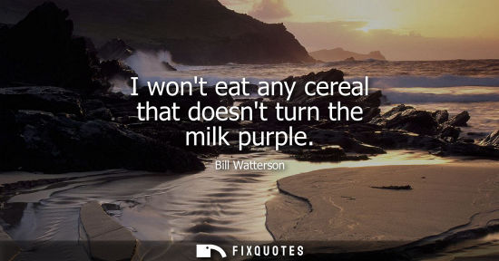 Small: I wont eat any cereal that doesnt turn the milk purple