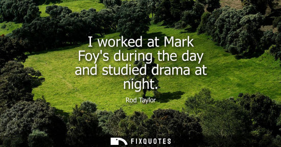 Small: I worked at Mark Foys during the day and studied drama at night