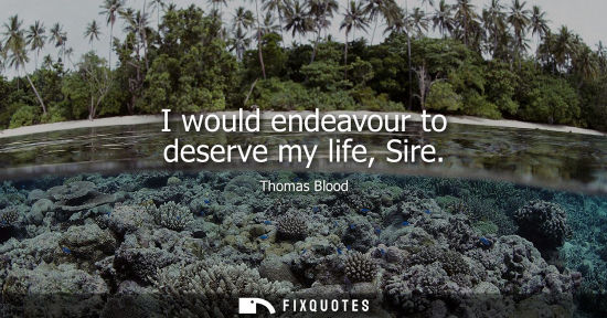 Small: I would endeavour to deserve my life, Sire