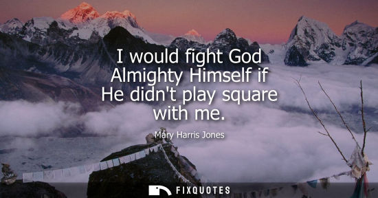 Small: I would fight God Almighty Himself if He didnt play square with me