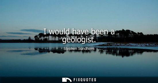 Small: I would have been a geologist